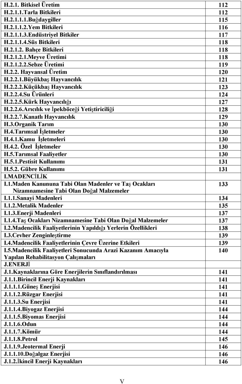 Kürk Hayvancılığı 127 H.2.2.6.Arıcılık ve İpekböceği Yetiştiriciliği 128 H.2.2.7.Kanatlı Hayvancılık 129 H.3.Organik Tarım 130 H.4.Tarımsal İşletmeler 130 H.4.1.Kamu İşletmeleri 130 H.4.2. Özel İşletmeler 130 H.