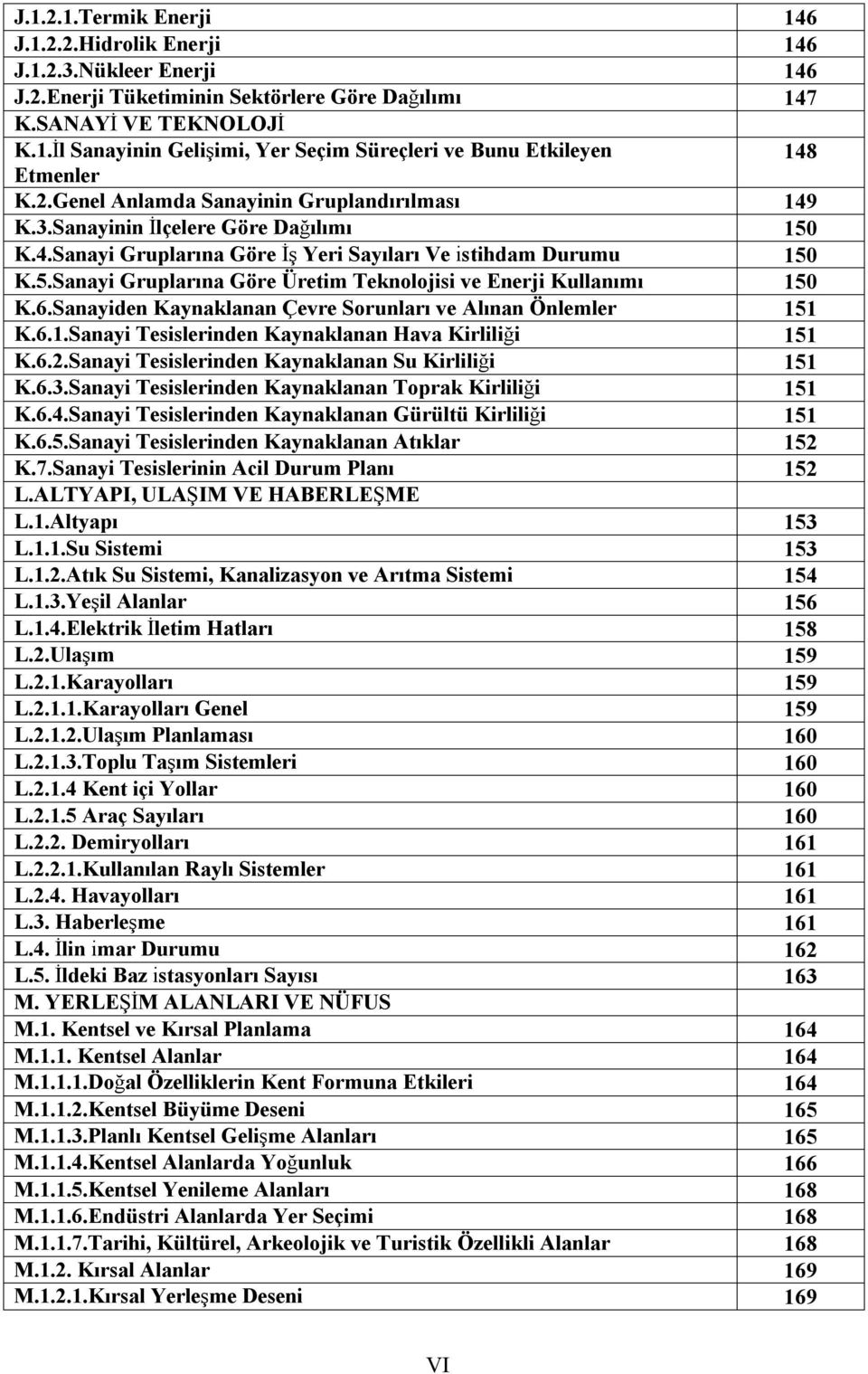 6.Sanayiden Kaynaklanan Çevre Sorunları ve Alınan Önlemler 151 K.6.1.Sanayi Tesislerinden Kaynaklanan Hava Kirliliği 151 K.6.2.Sanayi Tesislerinden Kaynaklanan Su Kirliliği 151 K.6.3.