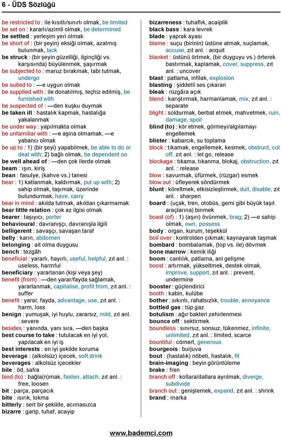 karşısında) büyülenmek, şaşırmak be subjected to : maruz bırakmak, tabi tutmak, undergo be suited to : e uygun olmak be supplied with : ile donatılmış, teçhiz edilmiş, be furnished with be suspected