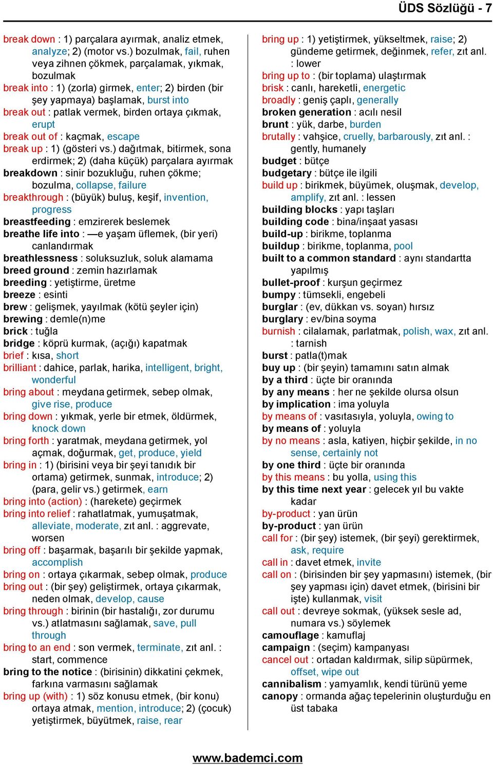 ortaya çıkmak, erupt break out of : kaçmak, escape break up : 1) (gösteri vs.