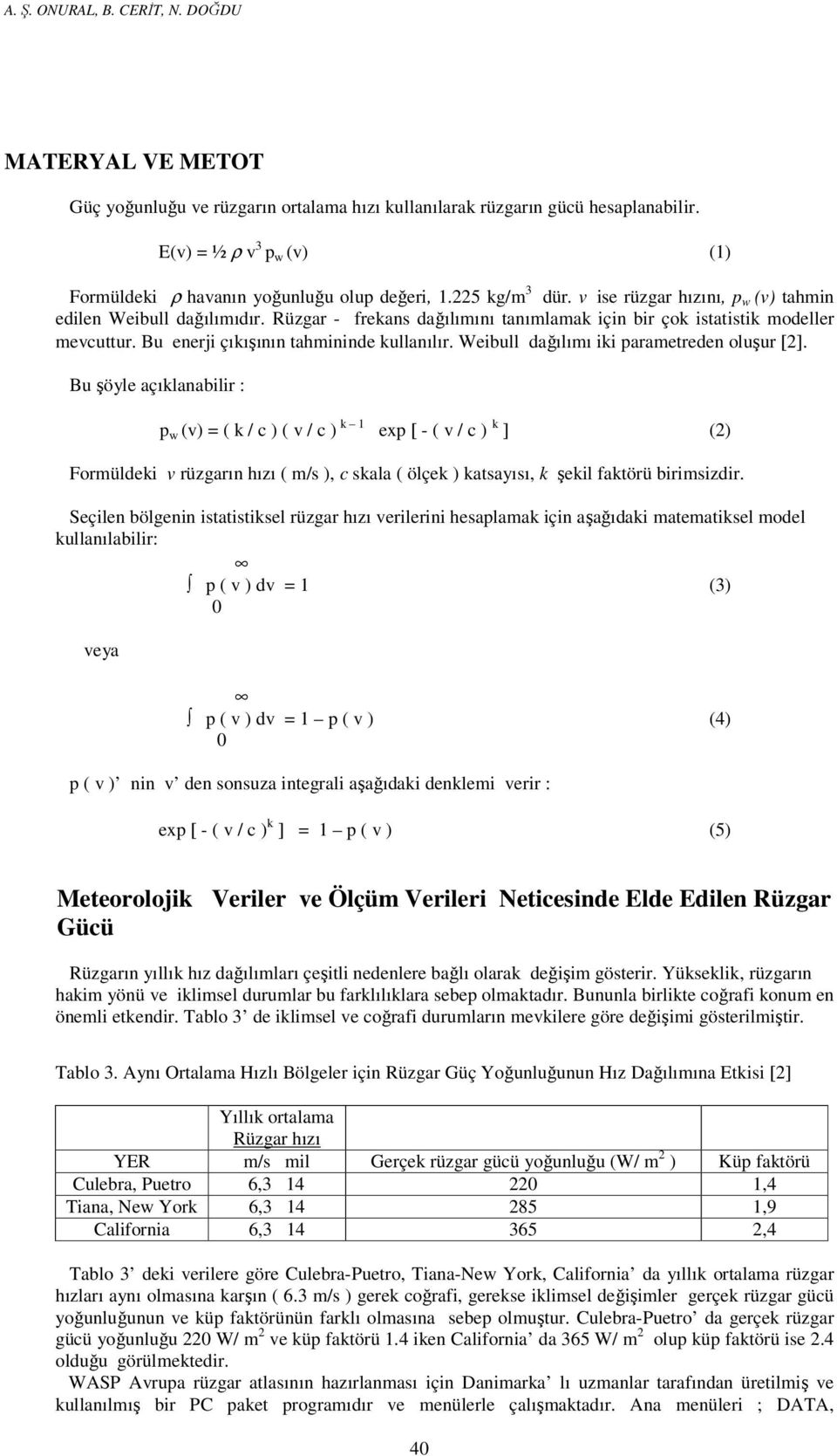 Rüzgar - frekans dağılımını tanımlamak için bir çok istatistik modeller mevcuttur. Bu enerji çıkışının tahmininde kullanılır. Weibull dağılımı iki parametreden oluşur [2].