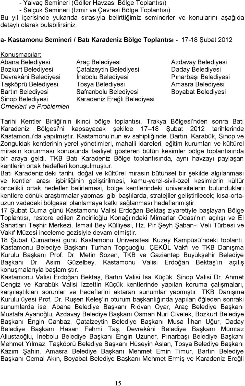 a- Kastamonu Semineri / Batı Karadeniz Bölge Toplantısı - 17-18 Şubat 2012 Konuşmacılar: Abana Belediyesi Araç Belediyesi Azdavay Belediyesi Bozkurt Belediyesi Çatalzeytin Belediyesi Daday Belediyesi