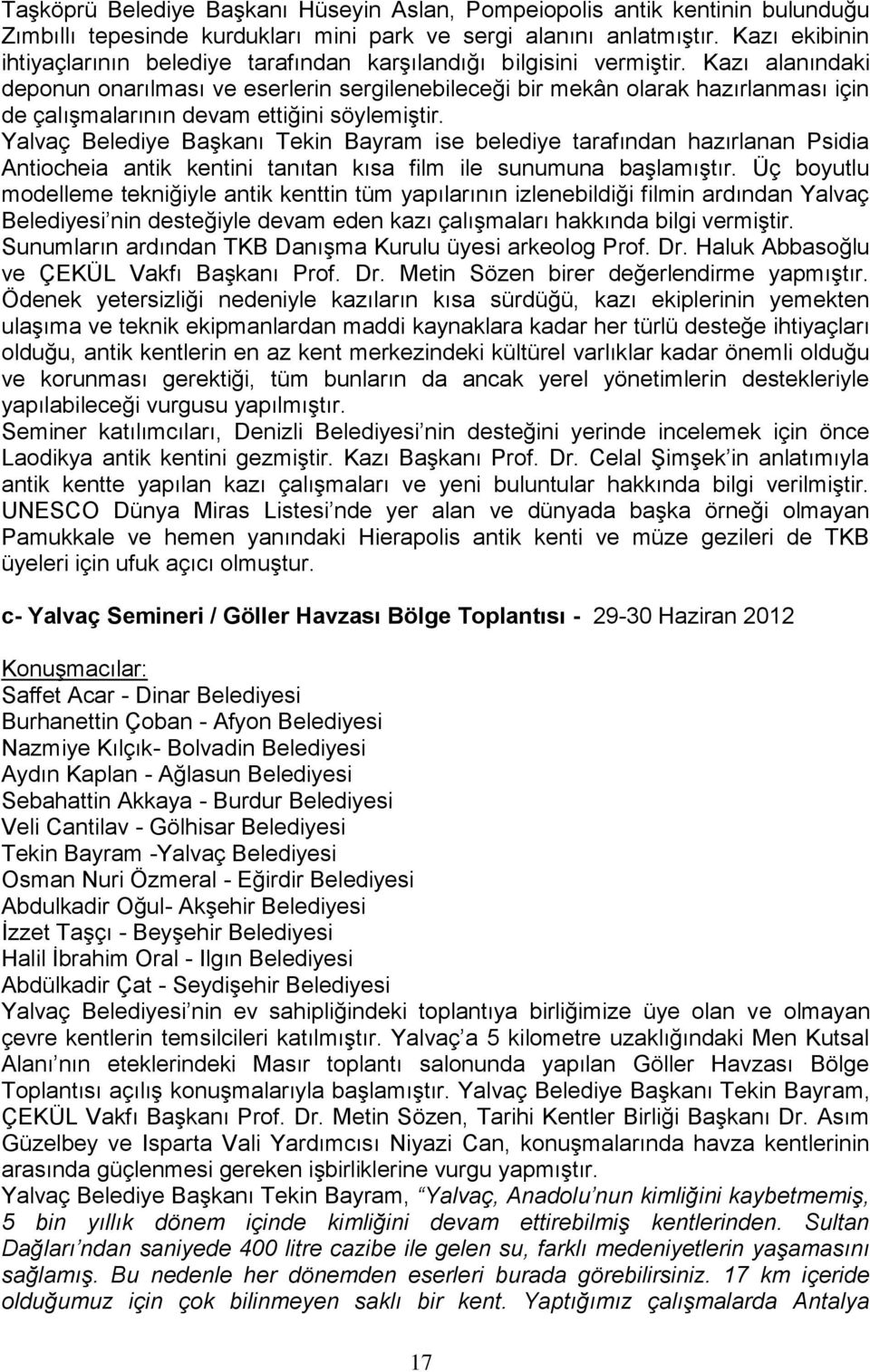 Kazı alanındaki deponun onarılması ve eserlerin sergilenebileceği bir mekân olarak hazırlanması için de çalışmalarının devam ettiğini söylemiştir.