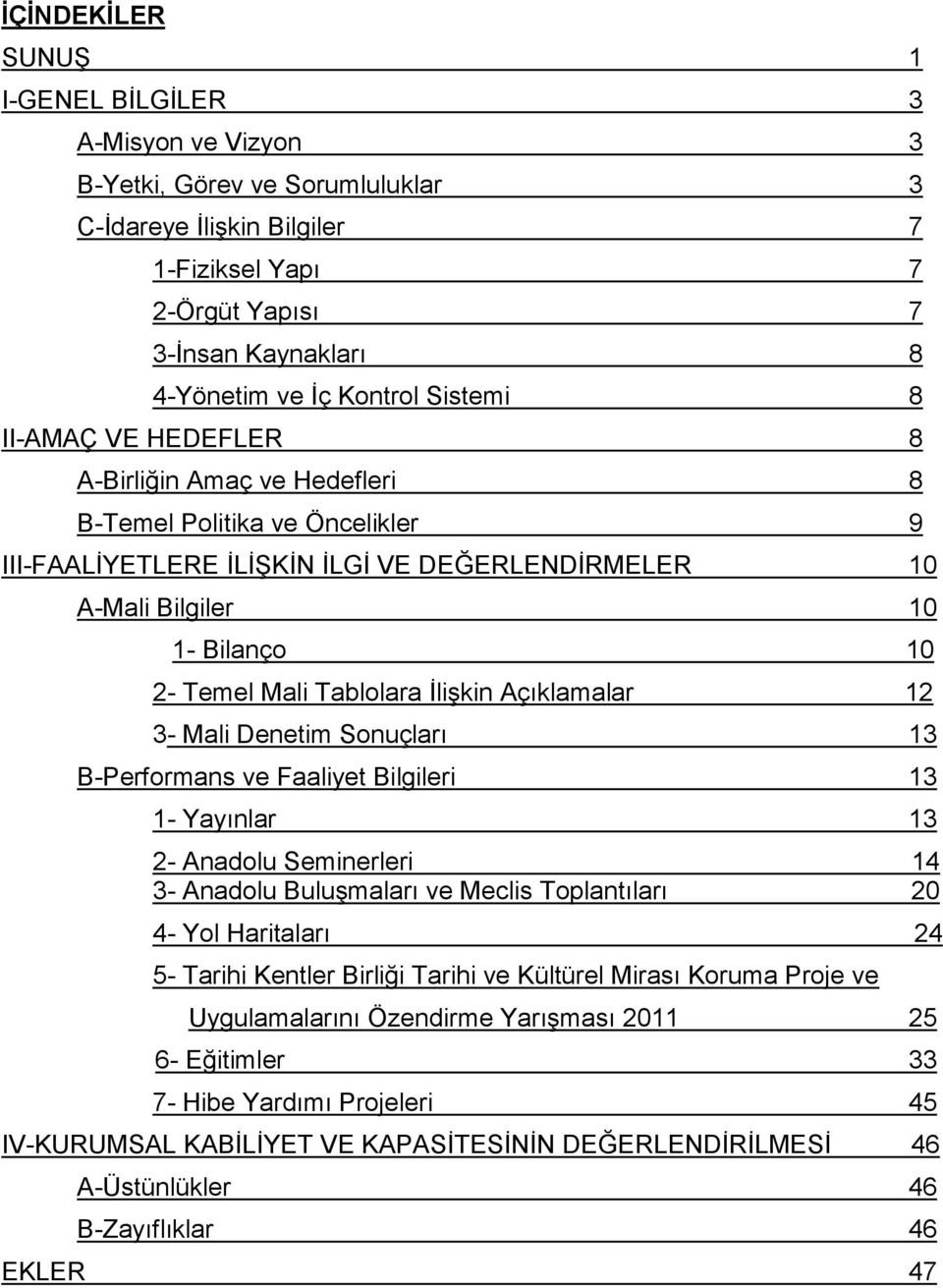 Mali Tablolara İlişkin Açıklamalar 12 3- Mali Denetim Sonuçları 13 B-Performans ve Faaliyet Bilgileri 13 1- Yayınlar 13 2- Anadolu Seminerleri 14 3- Anadolu Buluşmaları ve Meclis Toplantıları 20 4-