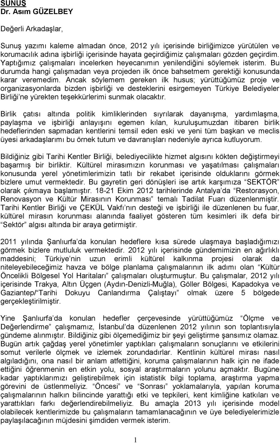 geçirdim. Yaptığımız çalışmaları incelerken heyecanımın yenilendiğini söylemek isterim. Bu durumda hangi çalışmadan veya projeden ilk önce bahsetmem gerektiği konusunda karar veremedim.