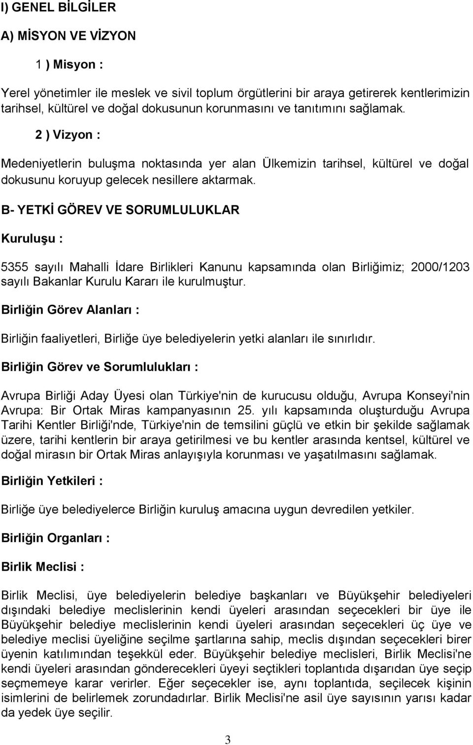 B- YETKİ GÖREV VE SORUMLULUKLAR Kuruluşu : 5355 sayılı Mahalli İdare Birlikleri Kanunu kapsamında olan Birliğimiz; 2000/1203 sayılı Bakanlar Kurulu Kararı ile kurulmuştur.