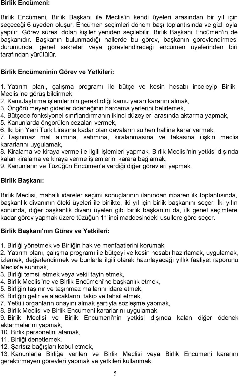 Başkanın bulunmadığı hallerde bu görev, başkanın görevlendirmesi durumunda, genel sekreter veya görevlendireceği encümen üyelerinden biri tarafından yürütülür.