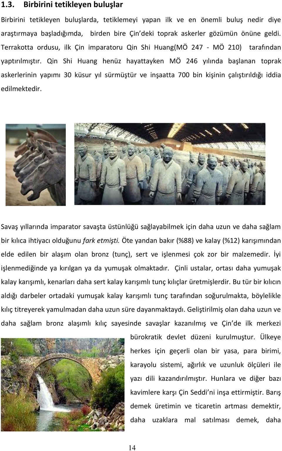 Qin Shi Huang henüz hayattayken MÖ 246 yılında başlanan toprak askerlerinin yapımı 30 küsur yıl sürmüştür ve inşaatta 700 bin kişinin çalıştırıldığı iddia edilmektedir.