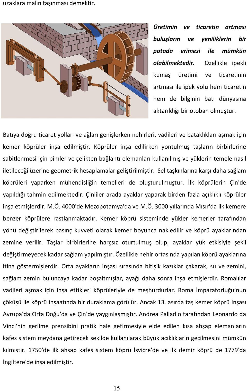 Batıya doğru ticaret yolları ve ağları genişlerken nehirleri, vadileri ve bataklıkları aşmak için kemer köprüler inşa edilmiştir.