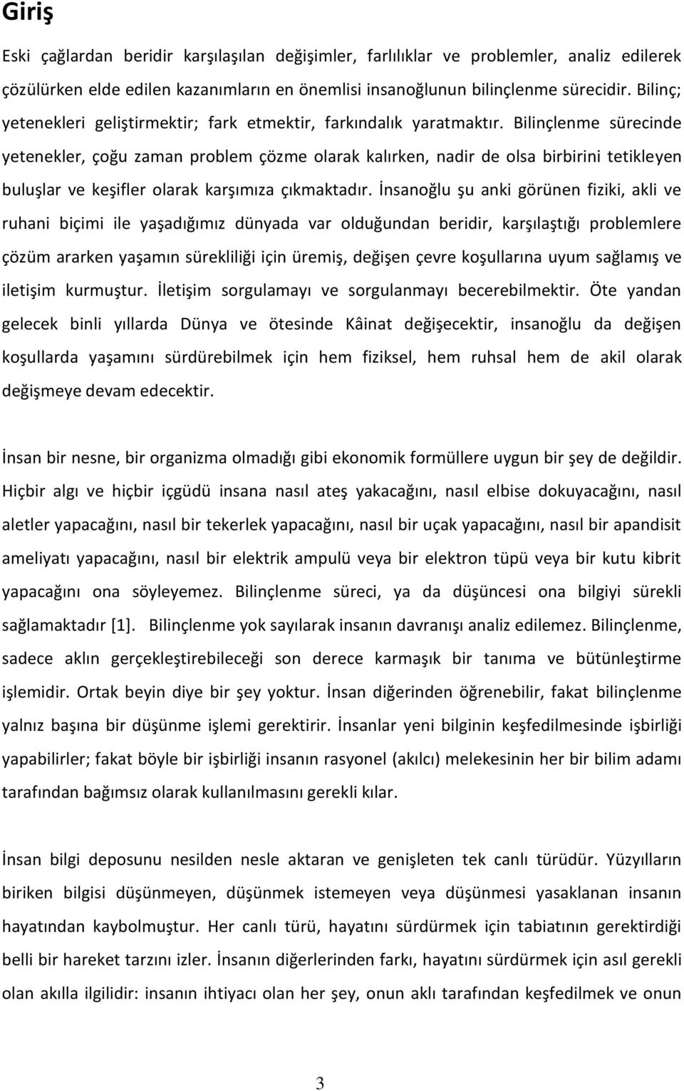 Bilinçlenme sürecinde yetenekler, çoğu zaman problem çözme olarak kalırken, nadir de olsa birbirini tetikleyen buluşlar ve keşifler olarak karşımıza çıkmaktadır.