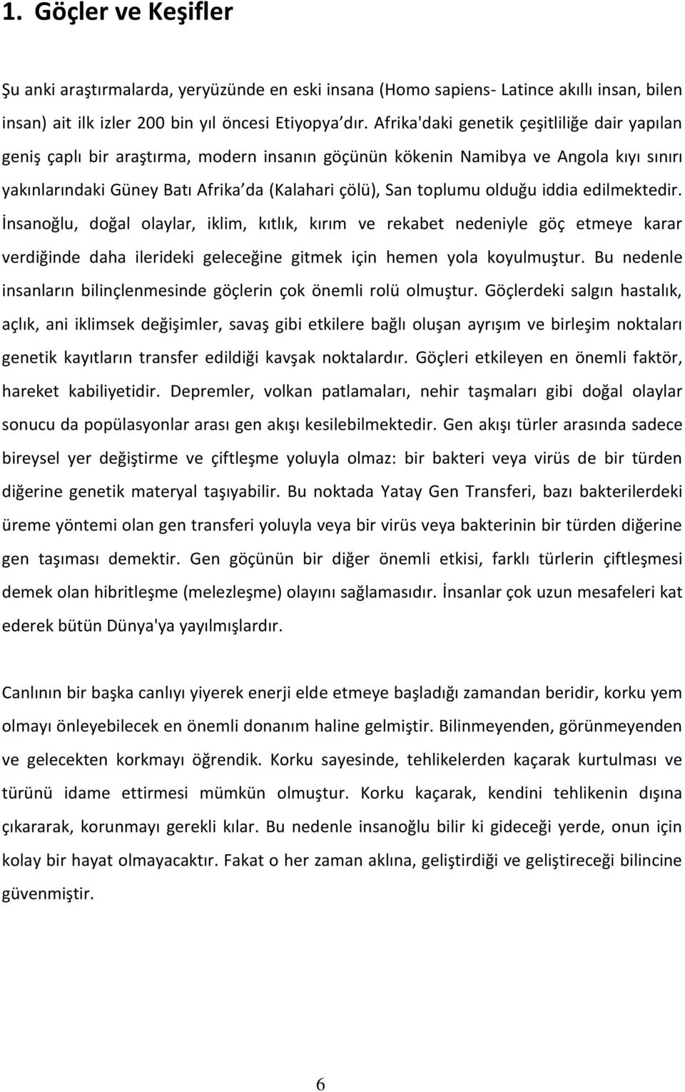 olduğu iddia edilmektedir. İnsanoğlu, doğal olaylar, iklim, kıtlık, kırım ve rekabet nedeniyle göç etmeye karar verdiğinde daha ilerideki geleceğine gitmek için hemen yola koyulmuştur.