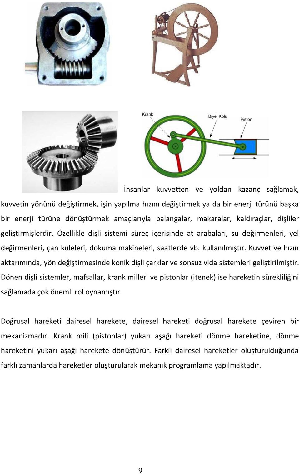 kullanılmıştır. Kuvvet ve hızın aktarımında, yön değiştirmesinde konik dişli çarklar ve sonsuz vida sistemleri geliştirilmiştir.