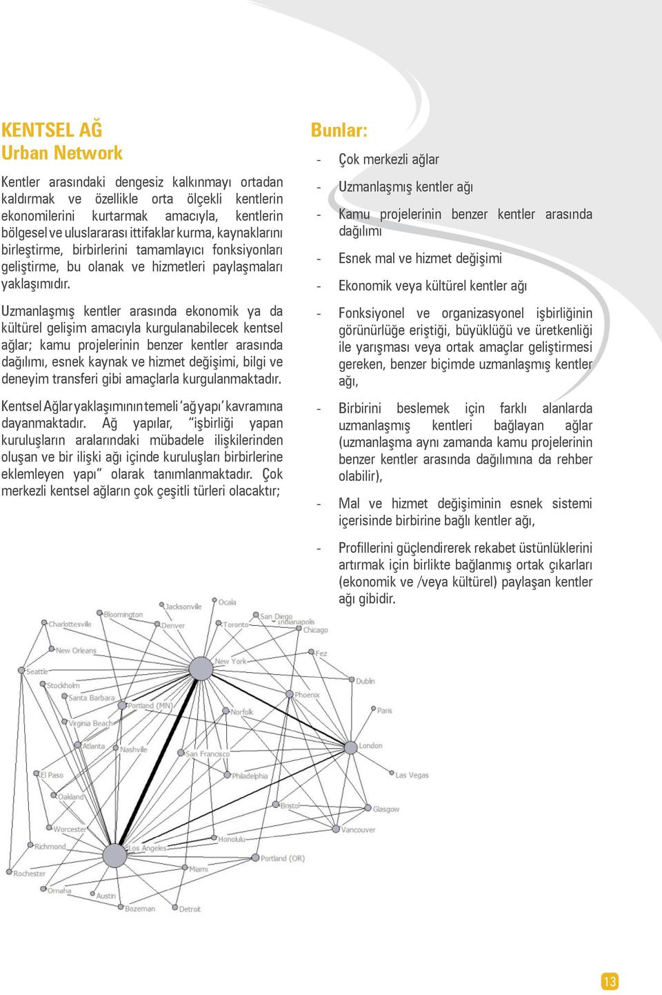 Uzmanlaşmış kentler arasında ekonomik ya da kültürel gelişim amacıyla kurgulanabilecek kentsel ağlar; kamu projelerinin benzer kentler arasında dağılımı, esnek kaynak ve hizmet değişimi, bilgi ve