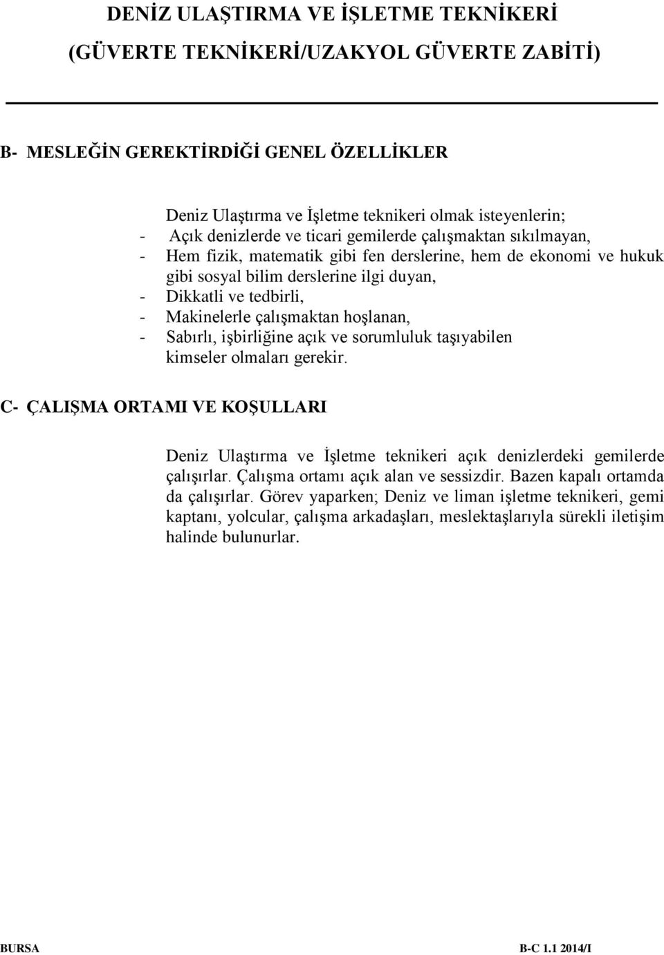 taşıyabilen kimseler olmaları gerekir. C- ÇALIŞMA ORTAMI VE KOŞULLARI Deniz Ulaştırma ve İşletme teknikeri açık denizlerdeki gemilerde çalışırlar. Çalışma ortamı açık alan ve sessizdir.