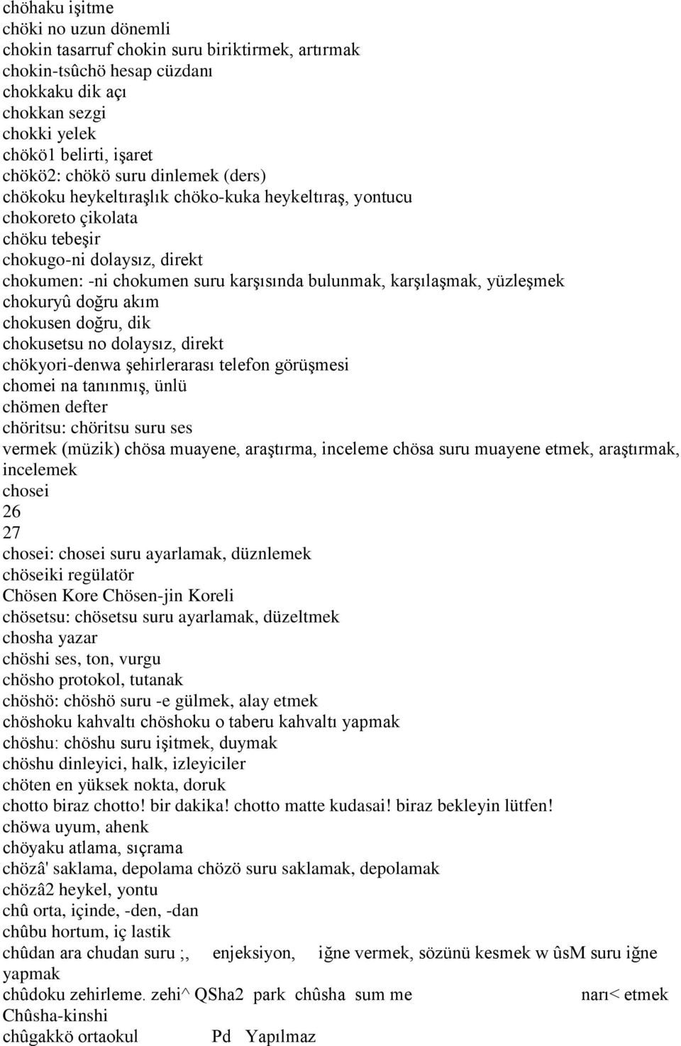 vurgu chösho protokol, tutanak chöshö: chöshö suru -e gülmek, alay etmek chöshu dinleyici, halk, izleyiciler chöten en yüksek nokta, doruk chotto biraz chotto! bir dakika! chotto matte kudasai!