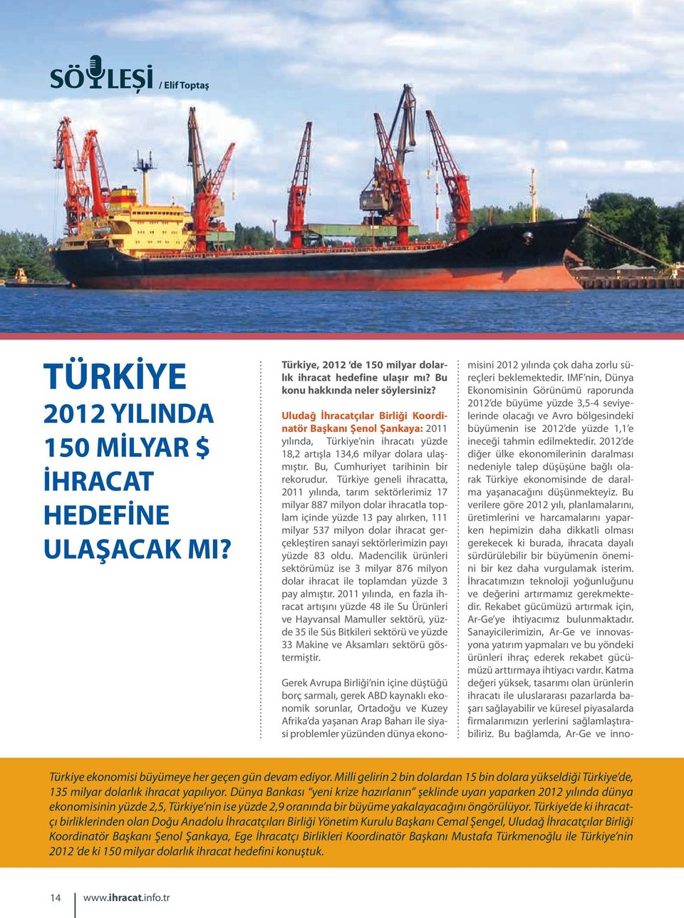 Türkiye geneli ihracatta, 2011 yılında, tarım sektörlerimiz 17 milyar 887 milyon dolar ihracatla toplam içinde yüzde 13 pay alırken, 111 milyar 537 milyon dolar ihracat gerçekleştiren sanayi