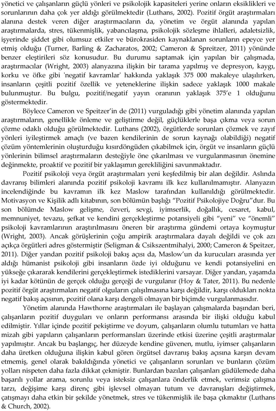 adaletsizlik, işyerinde şiddet gibi olumsuz etkiler ve bürokrasiden kaynaklanan sorunların epeyce yer etmiş olduğu (Turner, Barling & Zacharatos, 2002; Cameron & Spreitzer, 2011) yönünde benzer