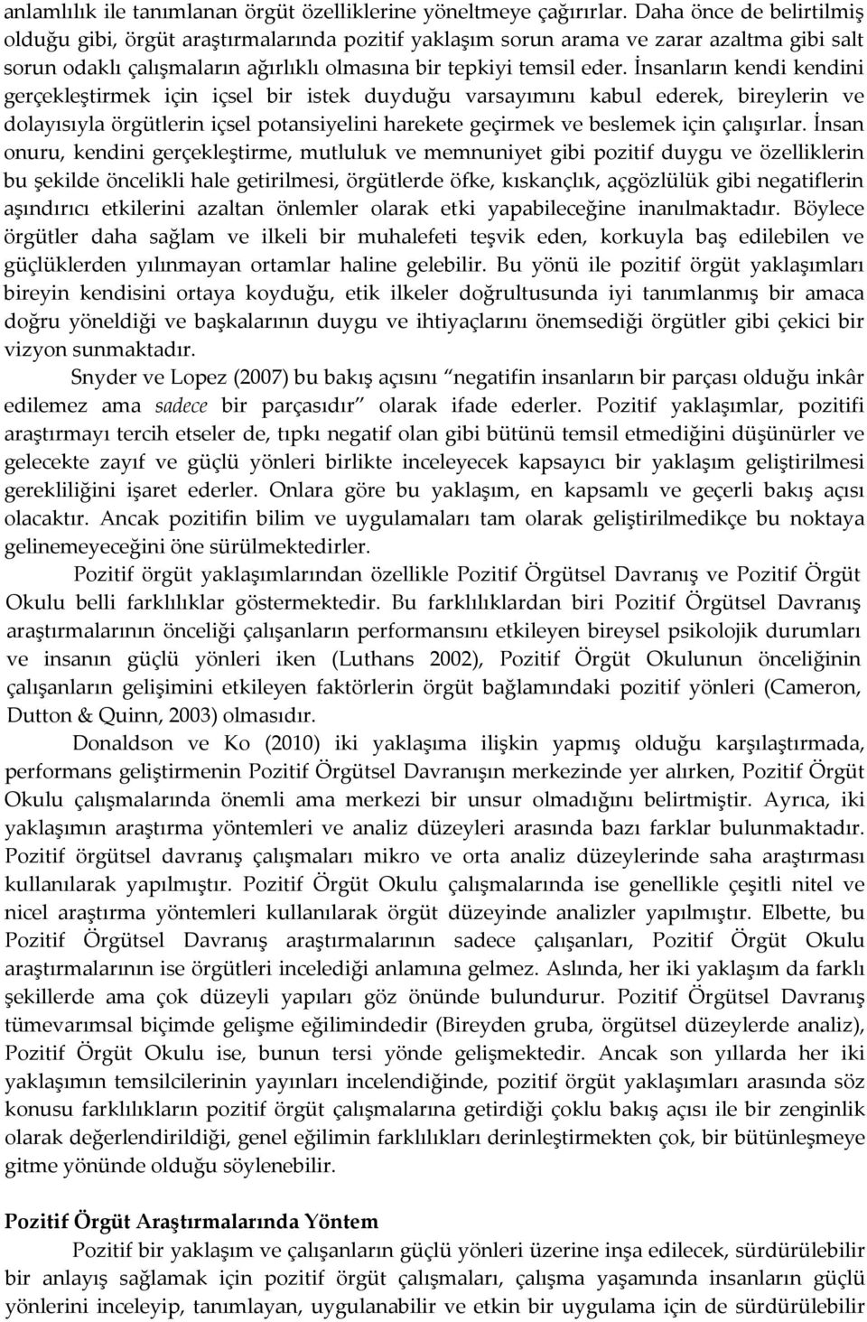 İnsanların kendi kendini gerçekleştirmek için içsel bir istek duyduğu varsayımını kabul ederek, bireylerin ve dolayısıyla örgütlerin içsel potansiyelini harekete geçirmek ve beslemek için çalışırlar.