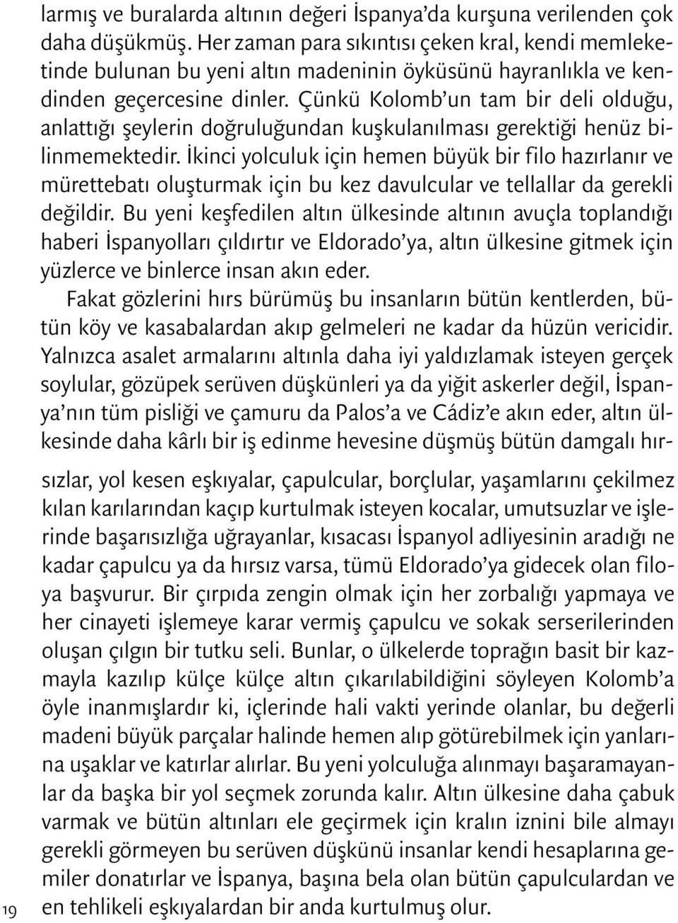 Çünkü Kolomb un tam bir deli olduğu, anlattığı şeylerin doğruluğundan kuşkulanılması gerektiği henüz bilinmemektedir.