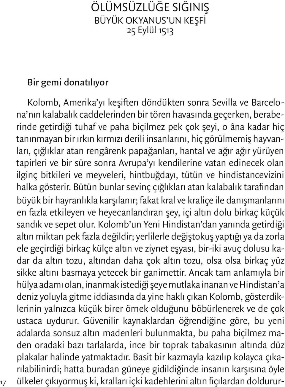 hantal ve ağır ağır yürüyen tapirleri ve bir süre sonra Avrupa yı kendilerine vatan edinecek olan ilginç bitkileri ve meyveleri, hintbuğdayı, tütün ve hindistancevizini halka gösterir.