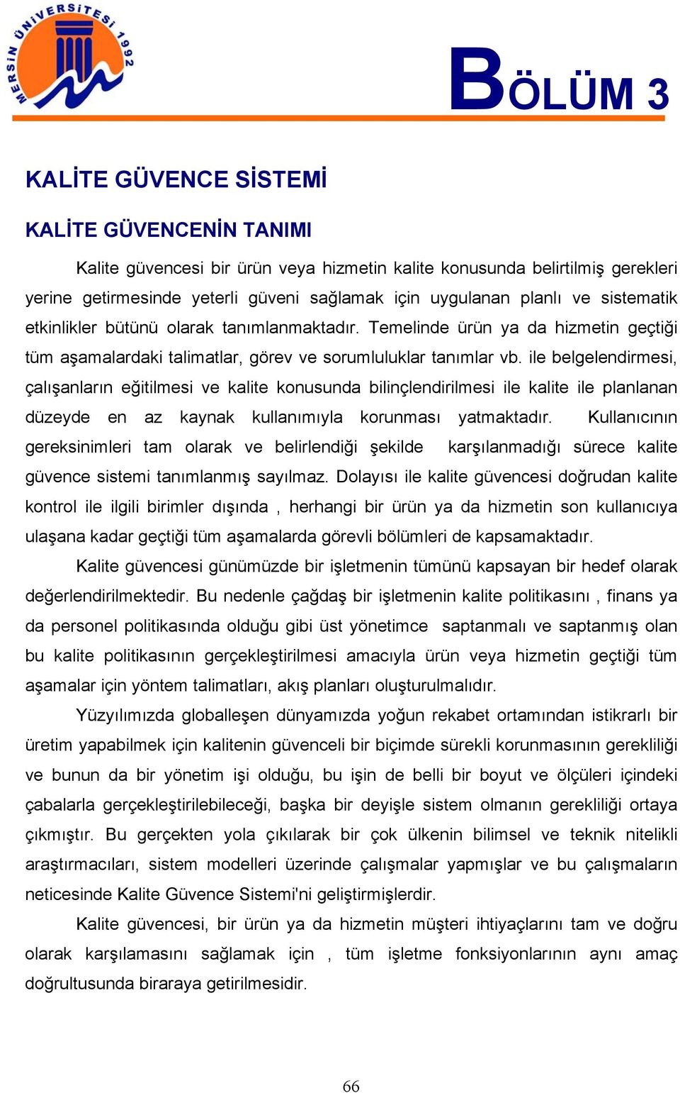 ile belgelendirmesi, çalışanların eğitilmesi ve kalite konusunda bilinçlendirilmesi ile kalite ile planlanan düzeyde en az kaynak kullanımıyla korunması yatmaktadır.