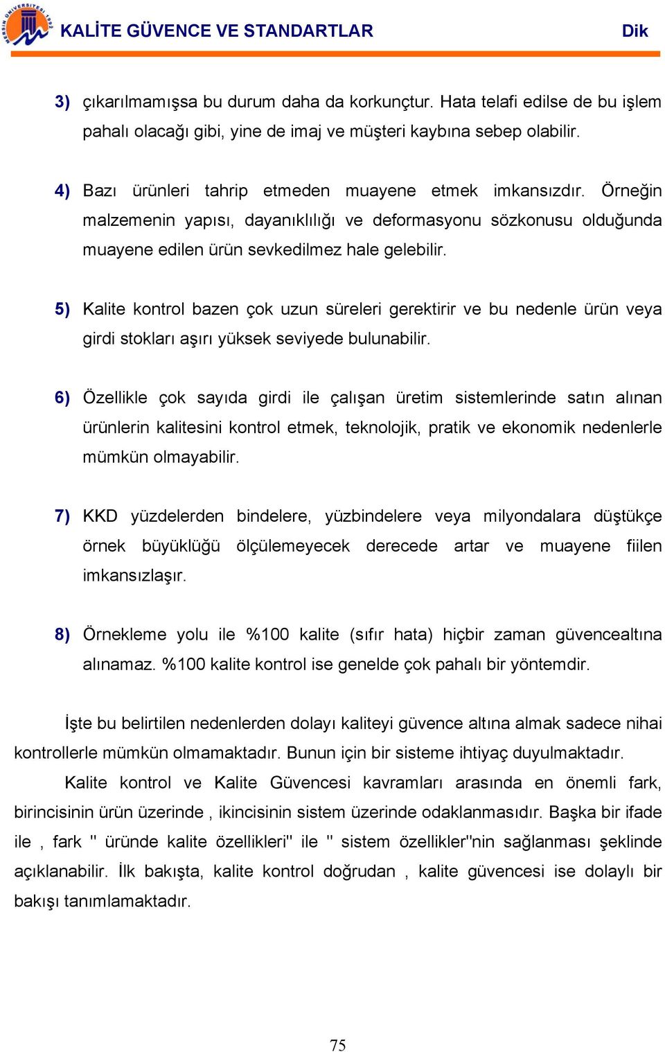 5) Kalite kontrol bazen çok uzun süreleri gerektirir ve bu nedenle ürün veya girdi stokları aşırı yüksek seviyede bulunabilir.