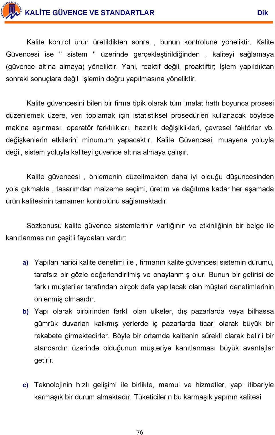 Kalite güvencesini bilen bir firma tipik olarak tüm imalat hattı boyunca prosesi düzenlemek üzere, veri toplamak için istatistiksel prosedürleri kullanacak böylece makina aşınması, operatör