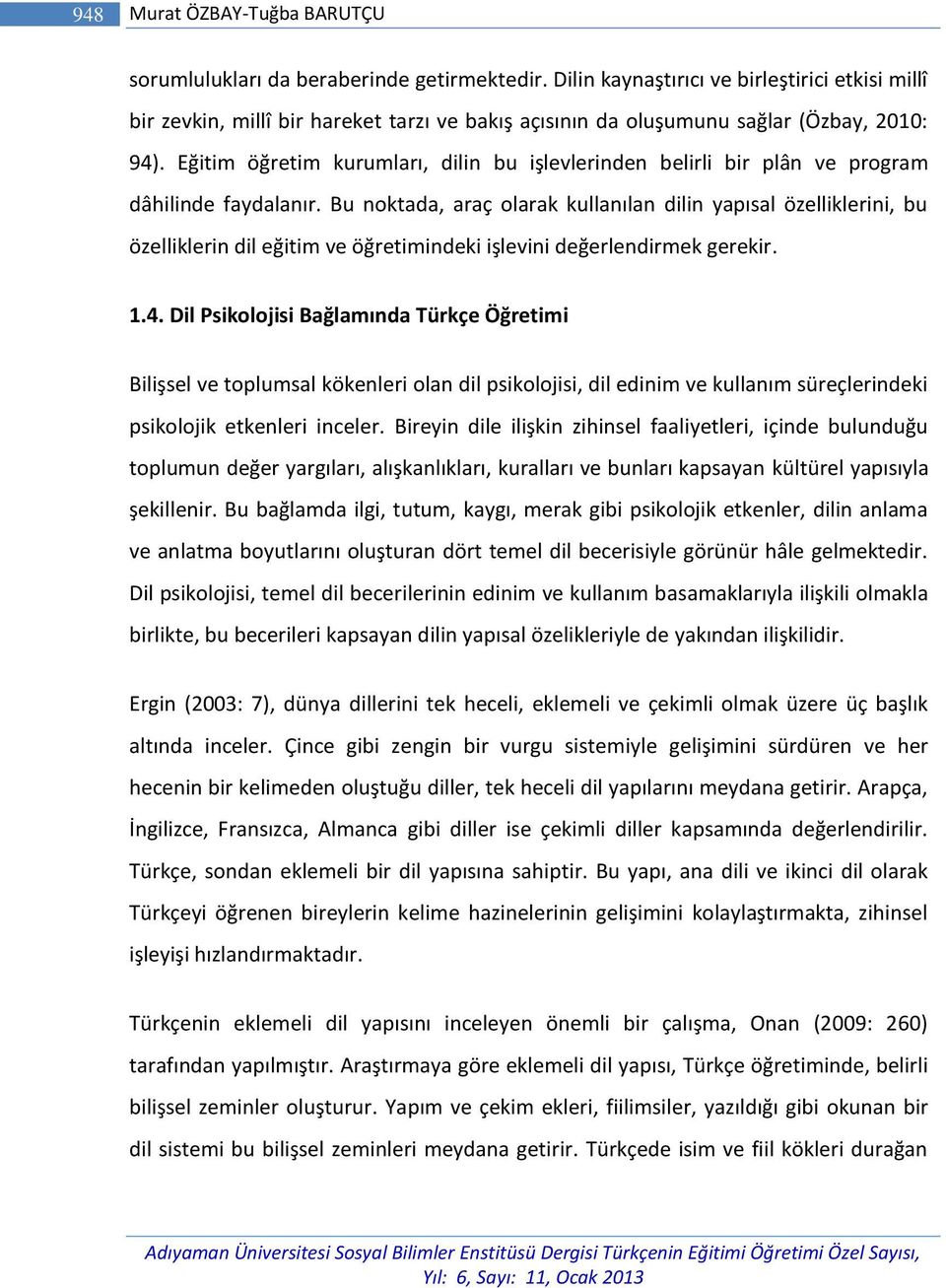 Eğitim öğretim kurumları, dilin bu işlevlerinden belirli bir plân ve program dâhilinde faydalanır.