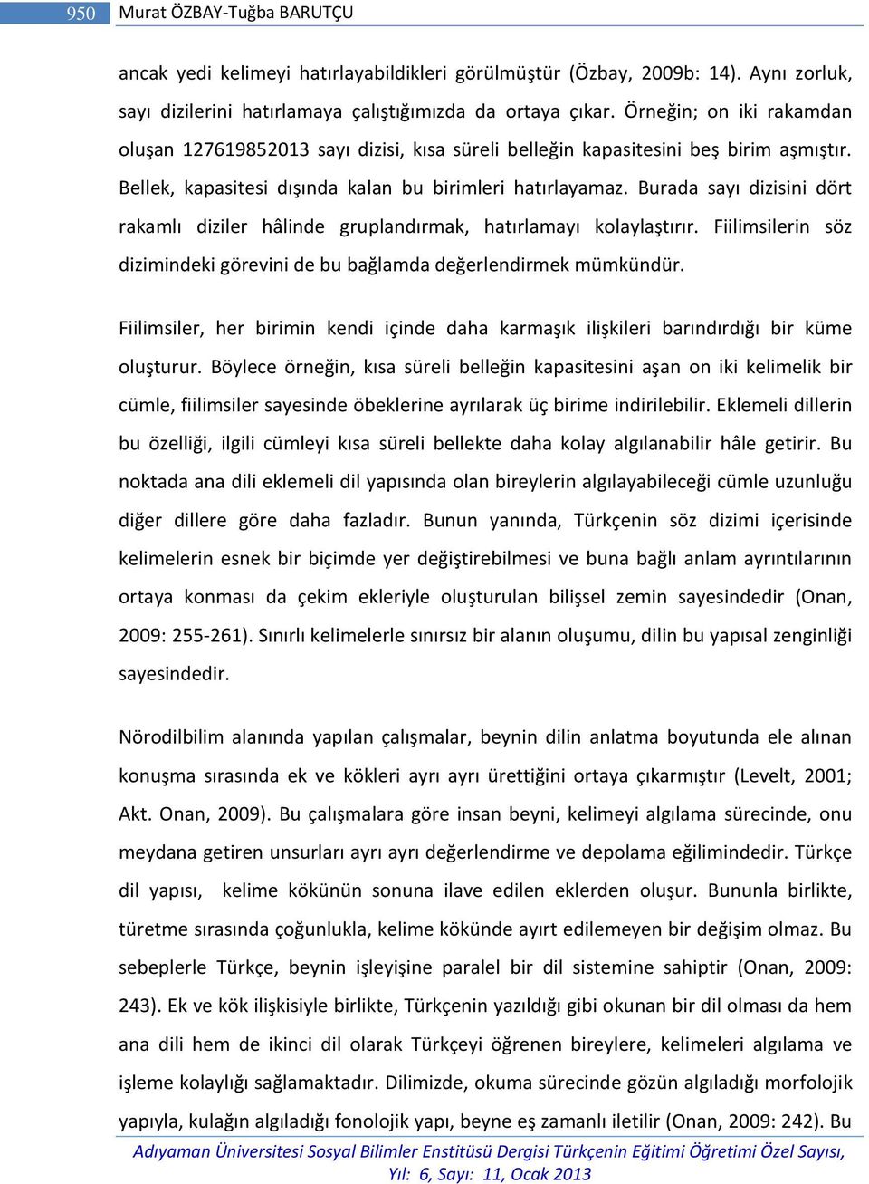 Burada sayı dizisini dört rakamlı diziler hâlinde gruplandırmak, hatırlamayı kolaylaştırır. Fiilimsilerin söz dizimindeki görevini de bu bağlamda değerlendirmek mümkündür.