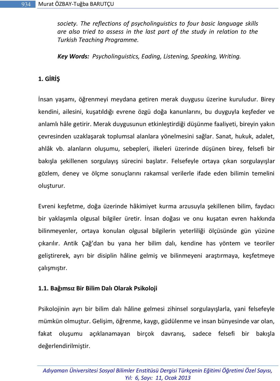 Key Words: Psycholinguistics, Eading, Listening, Speaking, Writing. 1. GİRİŞ İnsan yaşamı, öğrenmeyi meydana getiren merak duygusu üzerine kuruludur.