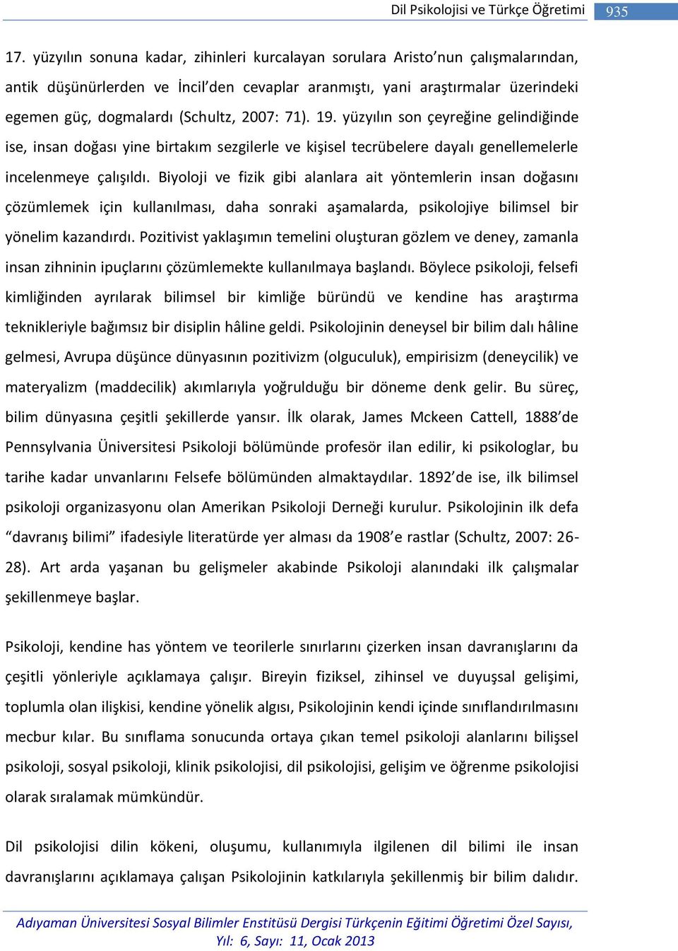 2007: 71). 19. yüzyılın son çeyreğine gelindiğinde ise, insan doğası yine birtakım sezgilerle ve kişisel tecrübelere dayalı genellemelerle incelenmeye çalışıldı.