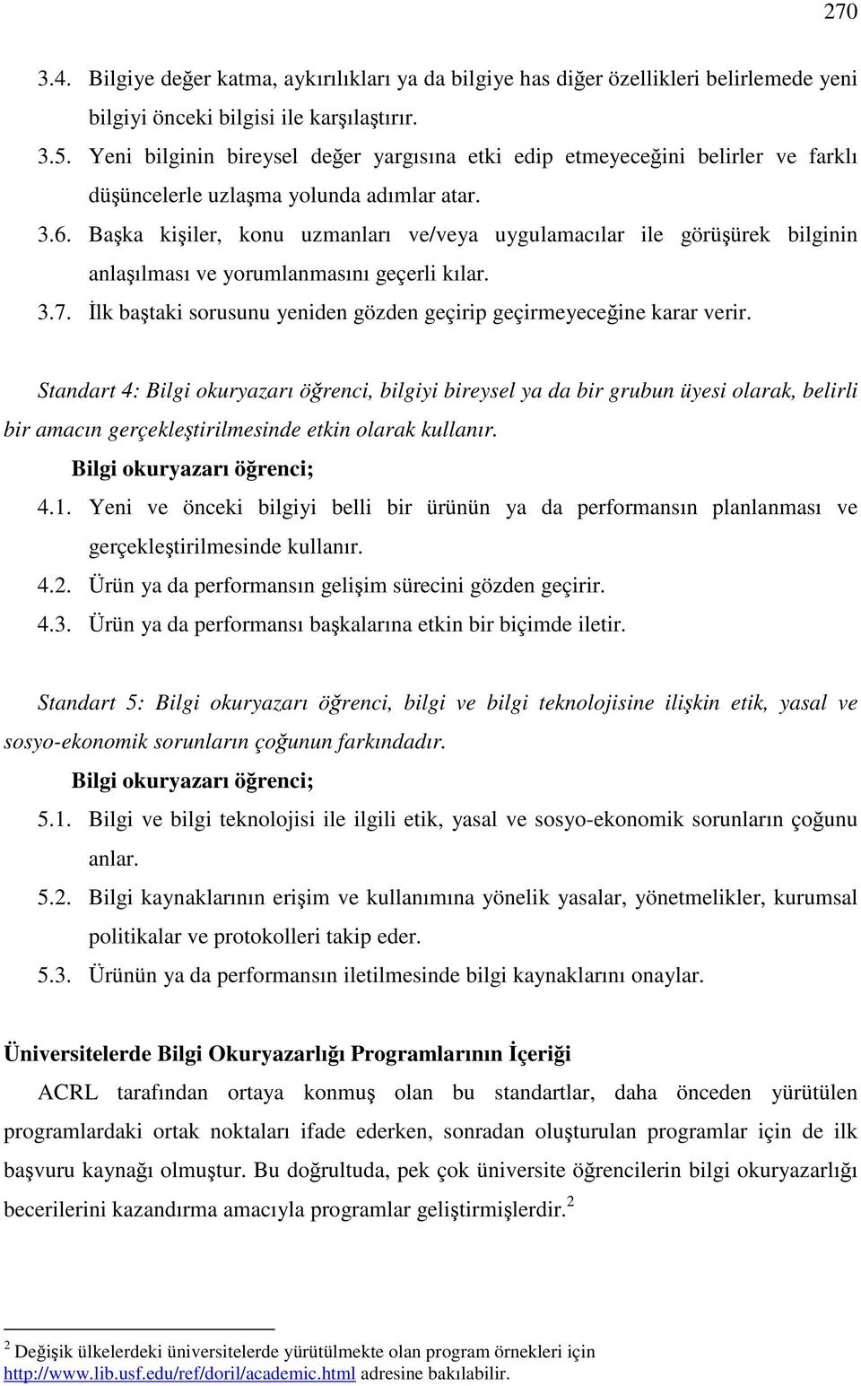 Başka kişiler, konu uzmanları ve/veya uygulamacılar ile görüşürek bilginin anlaşılması ve yorumlanmasını geçerli kılar. 3.7. İlk baştaki sorusunu yeniden gözden geçirip geçirmeyeceğine karar verir.