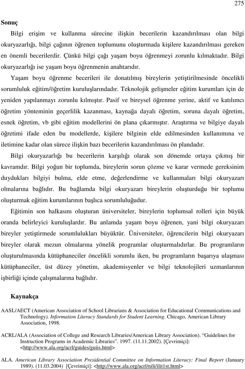 Yaşam boyu öğrenme becerileri ile donatılmış bireylerin yetiştirilmesinde öncelikli sorumluluk eğitim/öğretim kuruluşlarındadır.