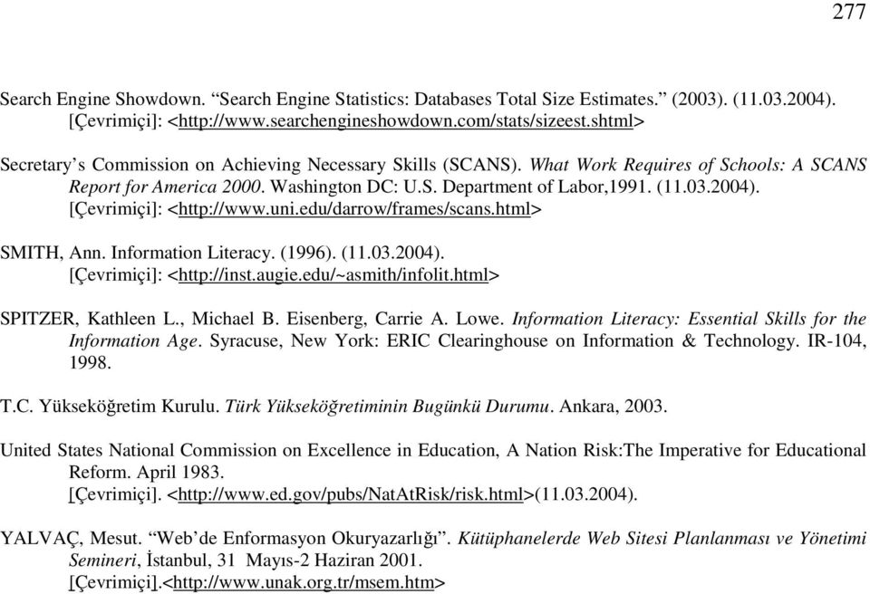 [Çevrimiçi]: <http://www.uni.edu/darrow/frames/scans.html> SMITH, Ann. Information Literacy. (1996). (11.03.2004). [Çevrimiçi]: <http://inst.augie.edu/~asmith/infolit.html> SPITZER, Kathleen L.