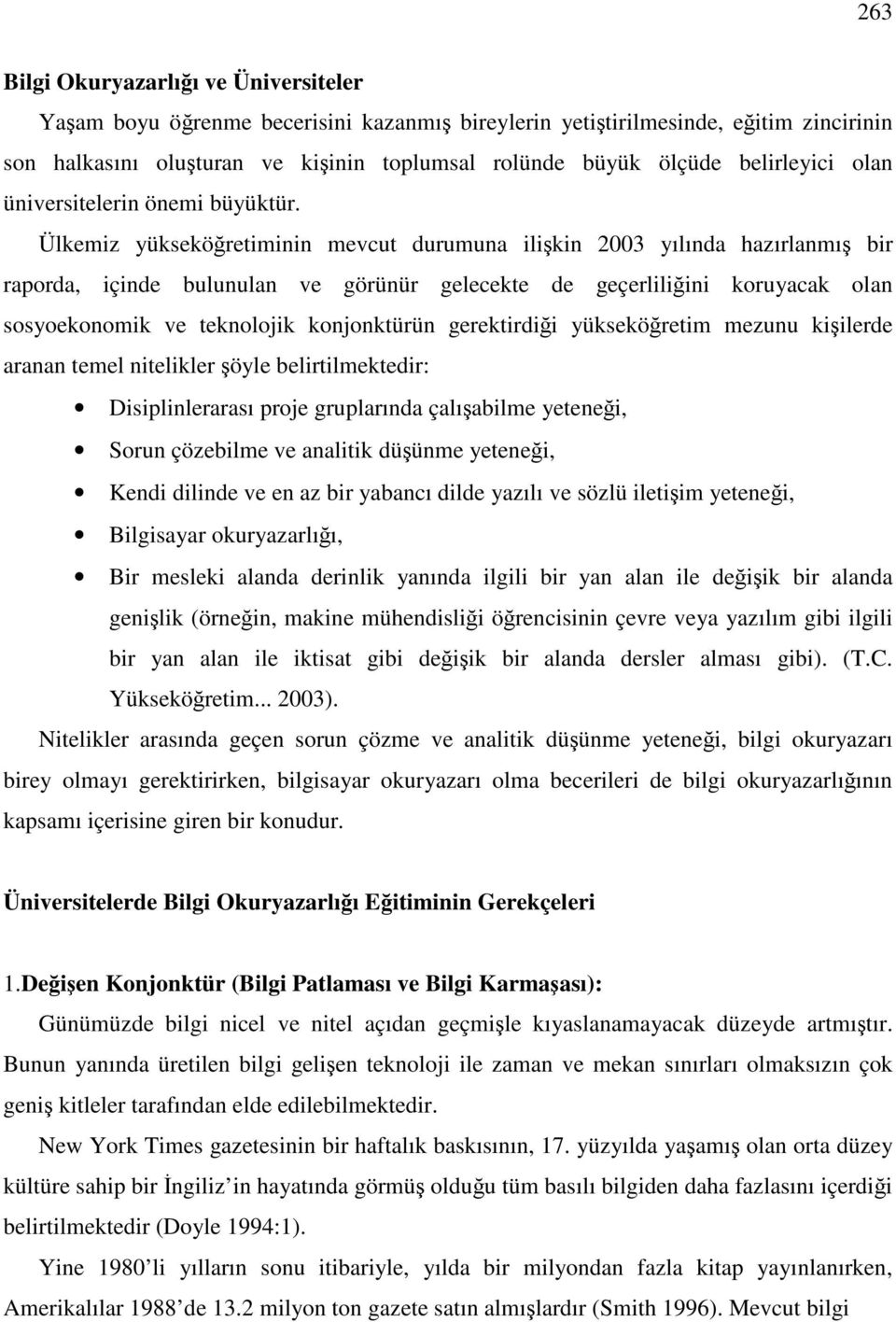 Ülkemiz yükseköğretiminin mevcut durumuna ilişkin 2003 yılında hazırlanmış bir raporda, içinde bulunulan ve görünür gelecekte de geçerliliğini koruyacak olan sosyoekonomik ve teknolojik konjonktürün