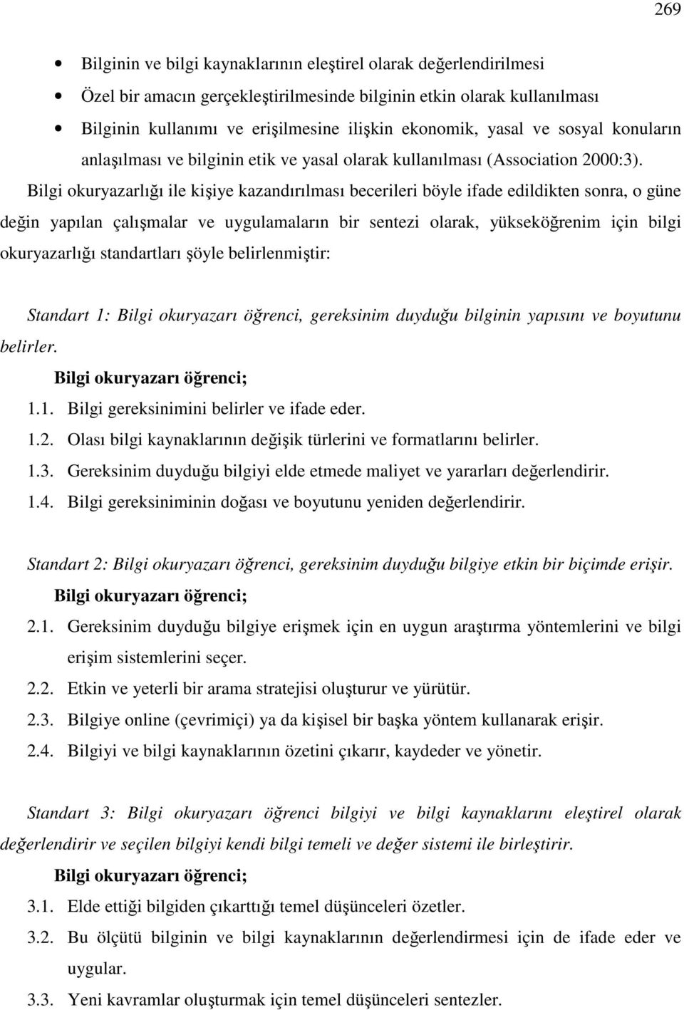 Bilgi okuryazarlığı ile kişiye kazandırılması becerileri böyle ifade edildikten sonra, o güne değin yapılan çalışmalar ve uygulamaların bir sentezi olarak, yükseköğrenim için bilgi okuryazarlığı