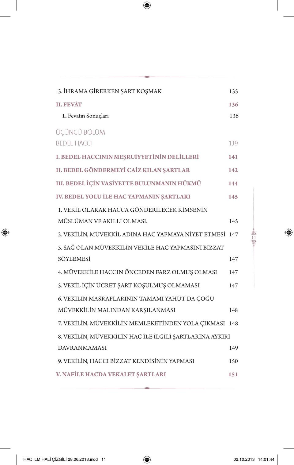 VEKİLİN, MÜVEKKİL ADINA HAC YAPMAYA NİYET ETMESİ 147 3. SAĞ OLAN MÜVEKKİLİN VEKİLE HAC YAPMASINI BİZZAT SÖYLEMESİ 147 11 4. MÜVEKKİLE HACCIN ÖNCEDEN FARZ OLMUŞ OLMASI 147 5.