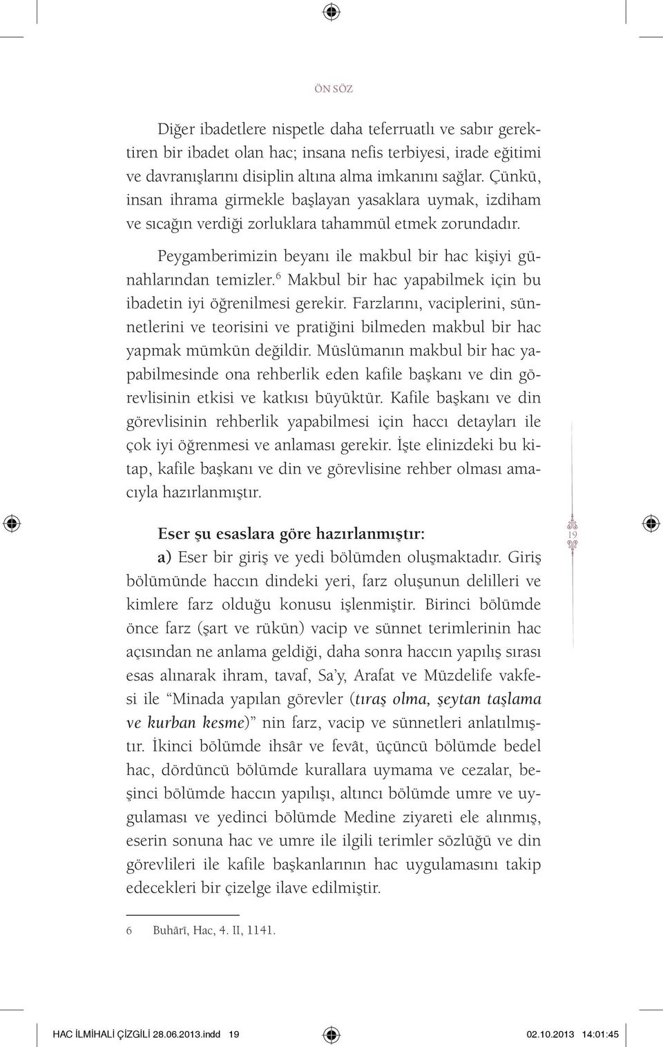 6 Makbul bir hac yapabilmek için bu ibadetin iyi öğrenilmesi gerekir. Farzlarını, va ciplerini, sünnetlerini ve teorisini ve pratiğini bilmeden makbul bir hac yapmak mümkün değildir.