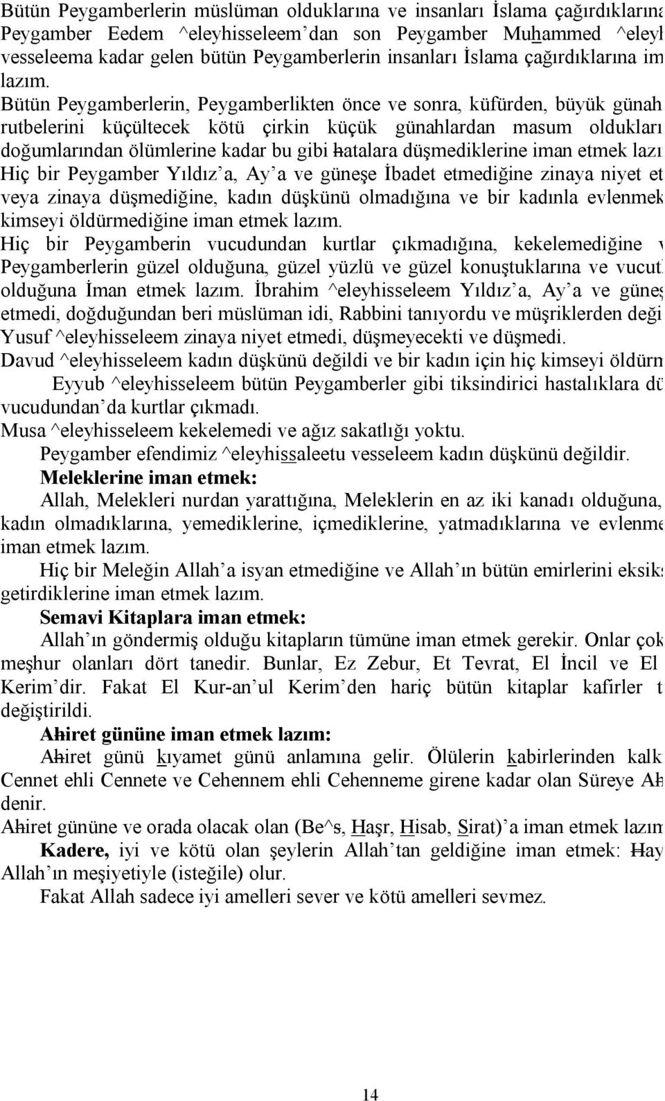 Bütün Peygamberlerin, Peygamberlikten önce ve sonra, küfürden, büyük günahlardan ve rutbelerini küçültecek kötü çirkin küçük günahlardan masum olduklarına, yani doğumlarından ölümlerine kadar bu gibi