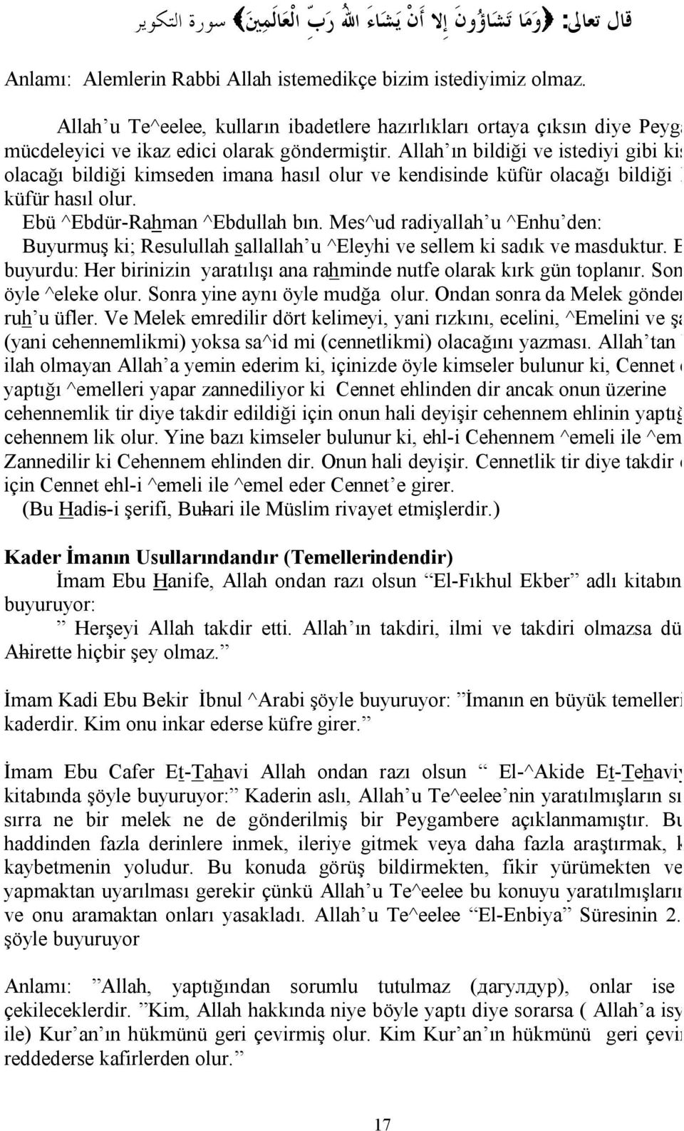 Allah ın bildiği ve istediyi gibi kişide iman olacağı bildiği kimseden imana hasıl olur ve kendisinde küfür olacağı bildiği kimseden küfür hasıl olur. Ebü ^Ebdür-Rahman ^Ebdullah bın.