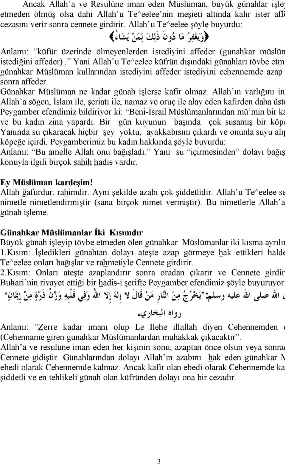 Yani Allah u Te^eelee küfrün dışındaki günahları tövbe etmeden ölen günahkar Müslüman kullarından istediyini affeder istediyini cehennemde azap çektikten sonra affeder.