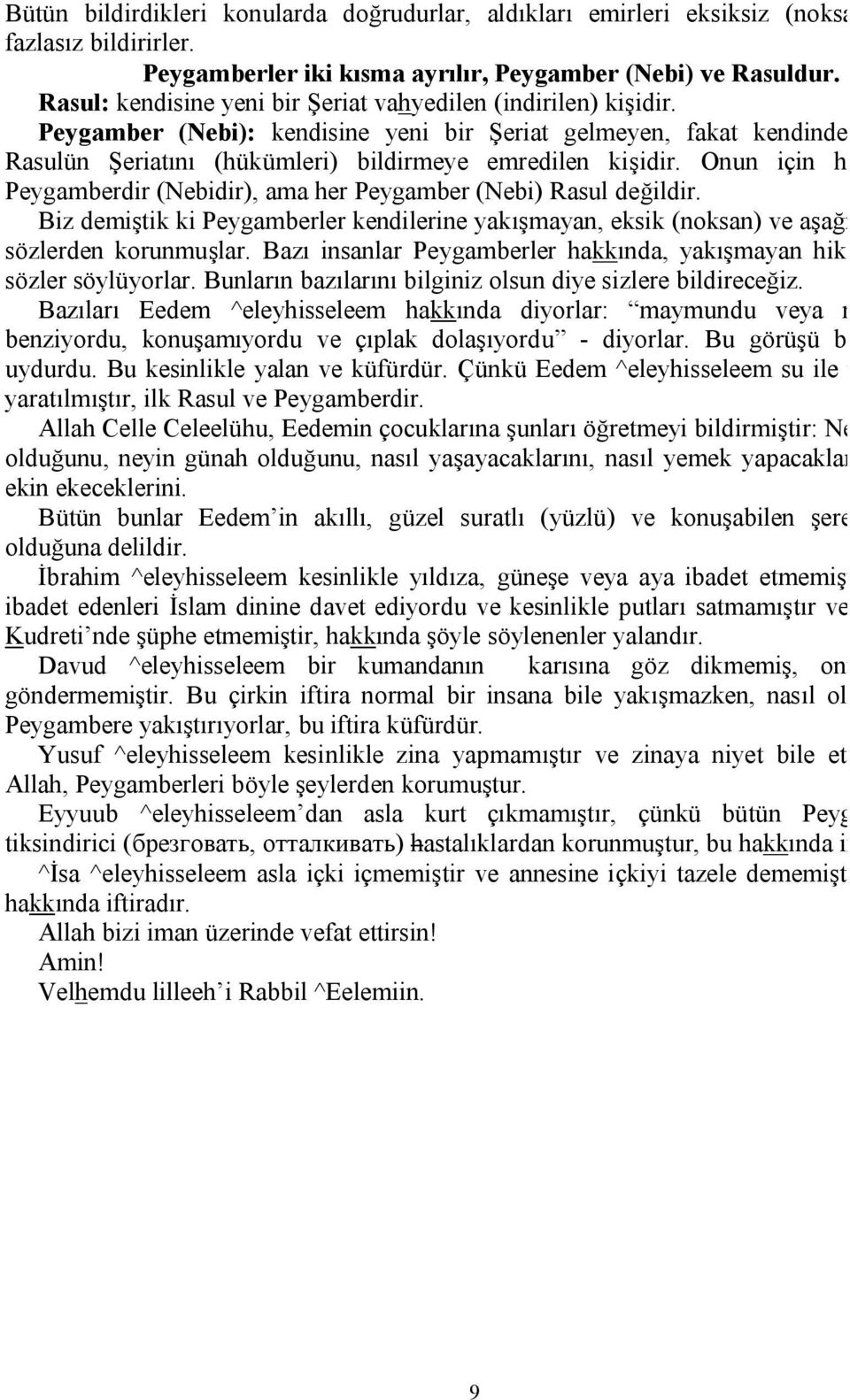 Peygamber (Nebi): kendisine yeni bir Şeriat gelmeyen, fakat kendinden önceki Rasulün Şeriatını (hükümleri) bildirmeye emredilen kişidir.