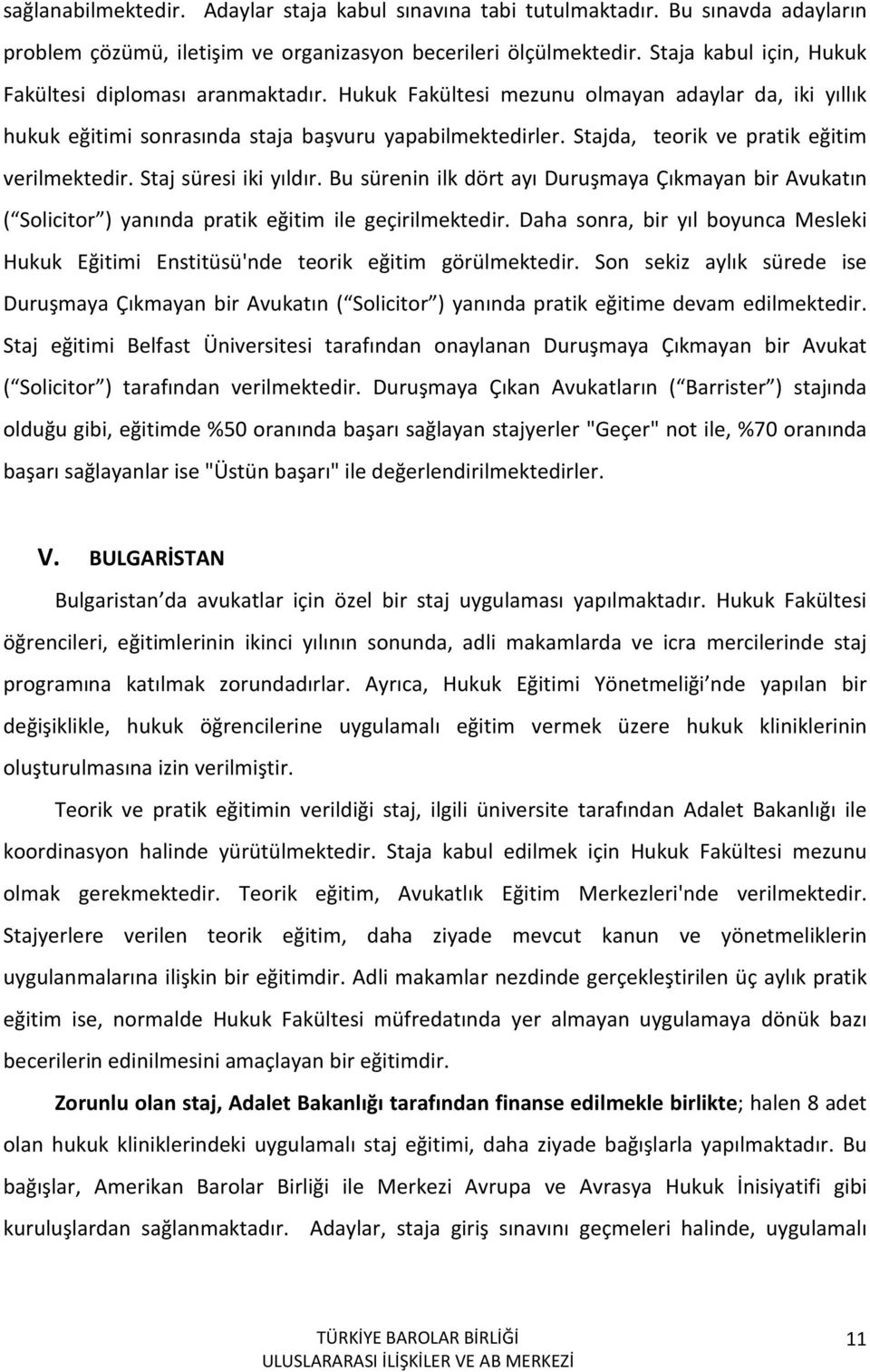 Stajda, teorik ve pratik eğitim verilmektedir. Staj süresi iki yıldır. Bu sürenin ilk dört ayı Duruşmaya Çıkmayan bir Avukatın ( Solicitor ) yanında pratik eğitim ile geçirilmektedir.