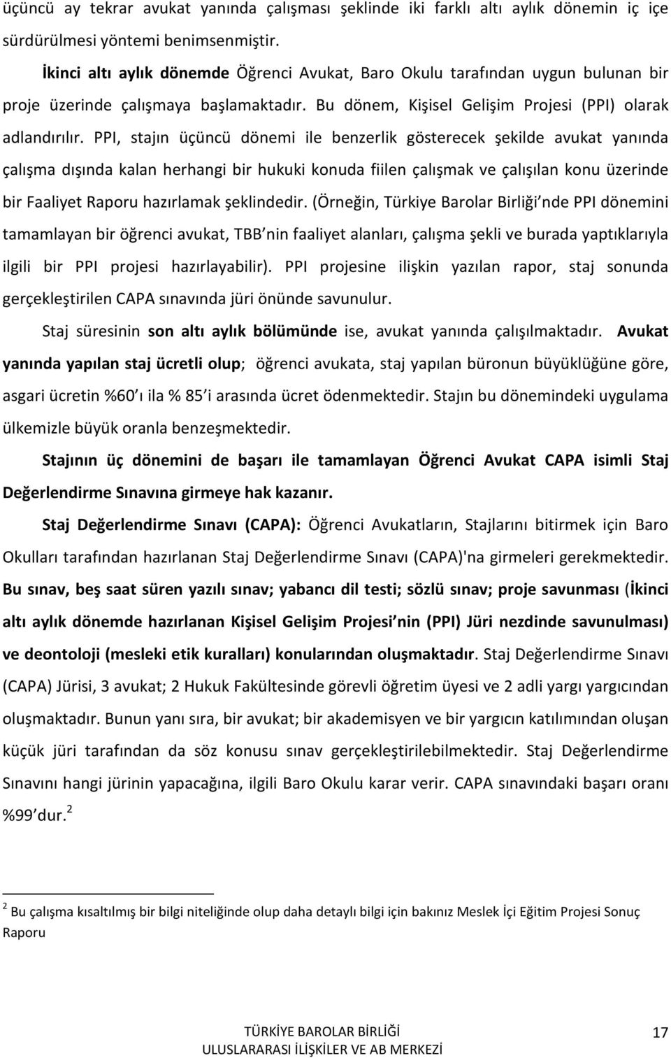 PPI, stajın üçüncü dönemi ile benzerlik gösterecek şekilde avukat yanında çalışma dışında kalan herhangi bir hukuki konuda fiilen çalışmak ve çalışılan konu üzerinde bir Faaliyet Raporu hazırlamak