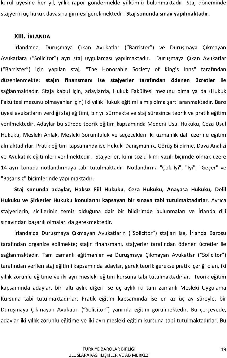 Duruşmaya Çıkan Avukatlar ( Barrister ) için yapılan staj, "The Honorable Society of King s Inns" tarafından düzenlenmekte; stajın finansmanı ise stajyerler tarafından ödenen ücretler ile