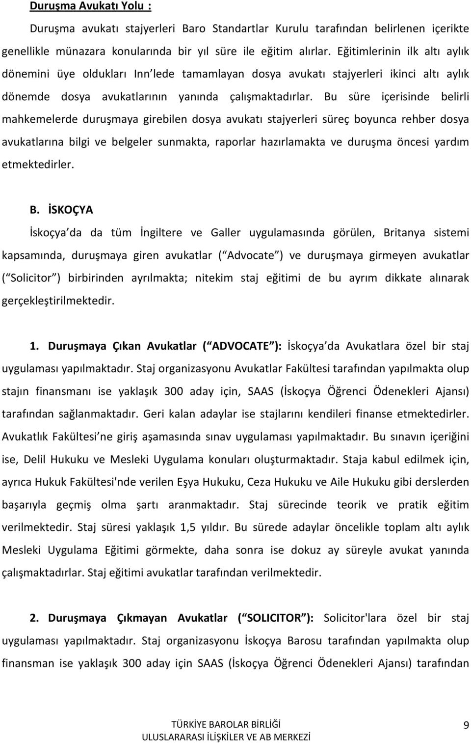 Bu süre içerisinde belirli mahkemelerde duruşmaya girebilen dosya avukatı stajyerleri süreç boyunca rehber dosya avukatlarına bilgi ve belgeler sunmakta, raporlar hazırlamakta ve duruşma öncesi