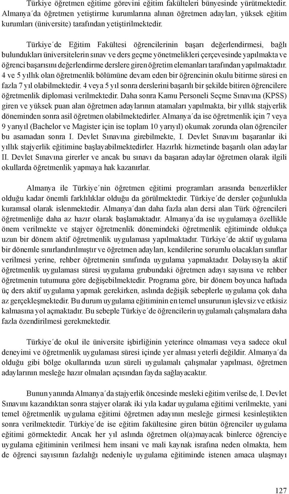 Türkiye de Eğitim Fakültesi öğrencilerinin başarı değerlendirmesi, bağlı bulundukları üniversitelerin sınav ve ders geçme yönetmelikleri çerçevesinde yapılmakta ve öğrenci başarısını değerlendirme