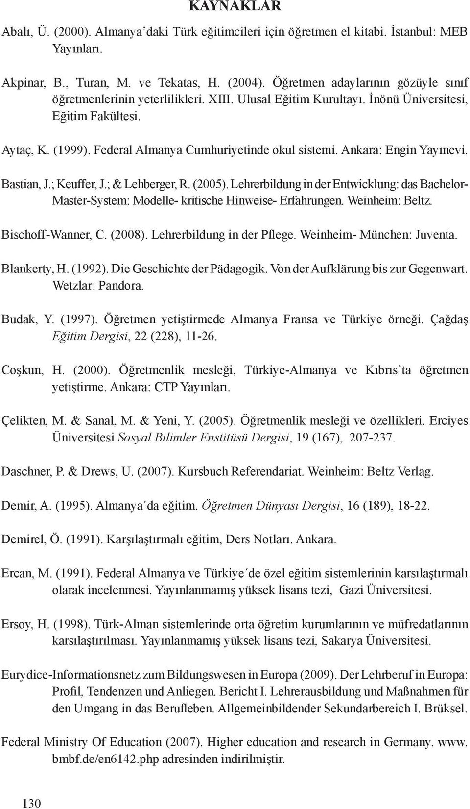 Ankara: Engin Yayınevi. Bastian, J.; Keuffer, J.; & Lehberger, R. (2005). Lehrerbildung in der Entwicklung: das Bachelor- Master-System: Modelle- kritische Hinweise- Erfahrungen. Weinheim: Beltz.