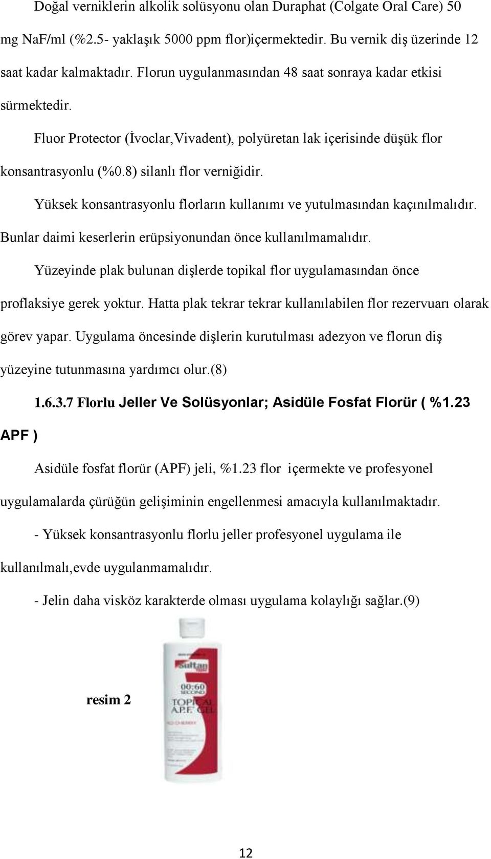 Yüksek konsantrasyonlu florların kullanımı ve yutulmasından kaçınılmalıdır. Bunlar daimi keserlerin erüpsiyonundan önce kullanılmamalıdır.