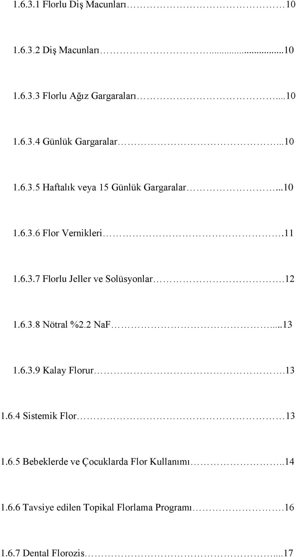 12 1.6.3.8 Nötral %2.2 NaF...13 1.6.3.9 Kalay Florur.13 1.6.4 Sistemik Flor 13 1.6.5 Bebeklerde ve Çocuklarda Flor Kullanımı.